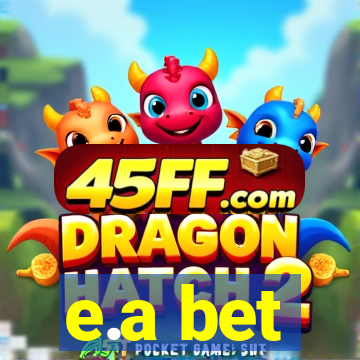e.a bet